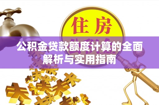 大埤公积金贷款额度计算的全面解析与实用指南
