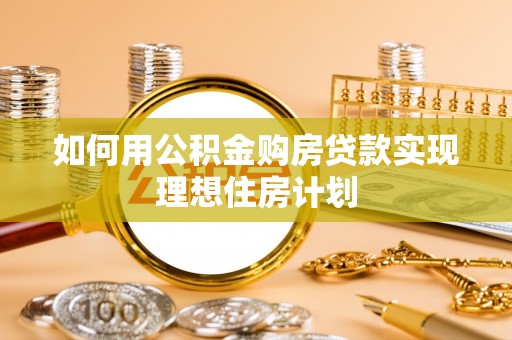 大埤如何用公积金购房贷款实现理想住房计划