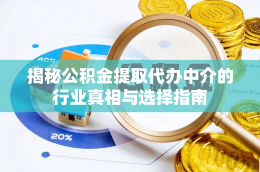 大埤揭秘公积金提取代办中介的行业真相与选择指南