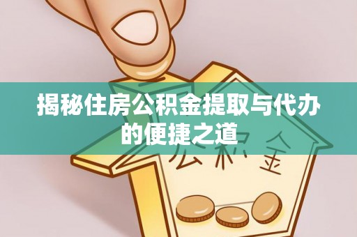 大埤揭秘住房公积金提取与代办的便捷之道