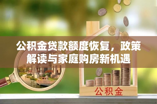大埤公积金贷款额度恢复，政策解读与家庭购房新机遇