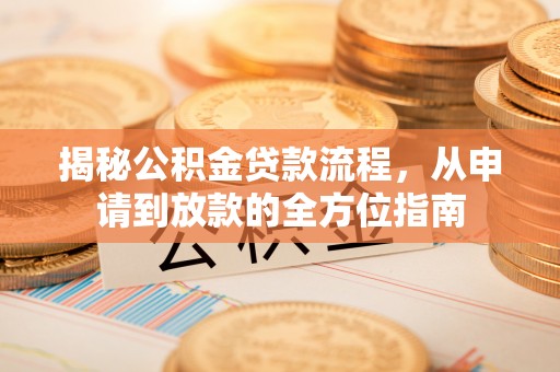 大埤揭秘公积金贷款流程，从申请到放款的全方位指南
