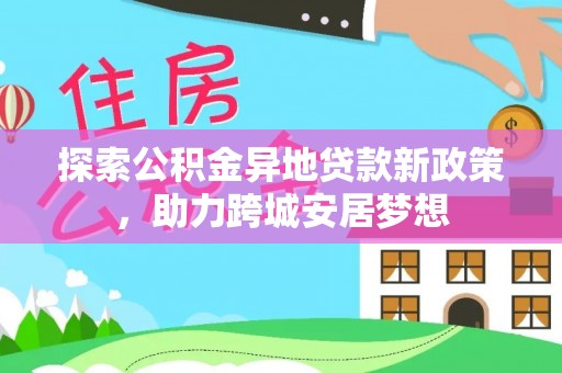 大埤探索公积金异地贷款新政策，助力跨城安居梦想