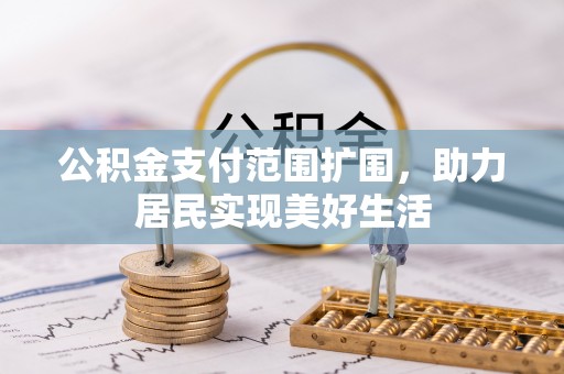 大埤公积金支付范围扩围，助力居民实现美好生活