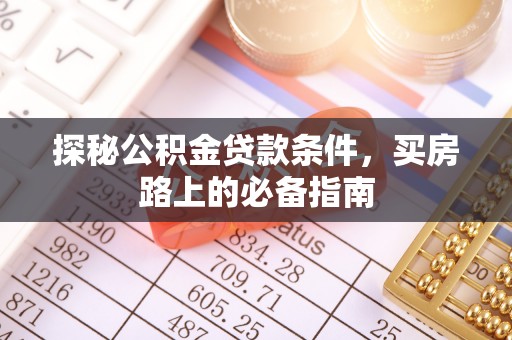 大埤探秘公积金贷款条件，买房路上的必备指南