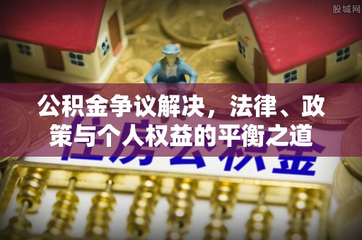 大埤公积金争议解决，法律、政策与个人权益的平衡之道