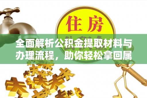 大埤全面解析公积金提取材料与办理流程，助你轻松拿回属于自己的钱