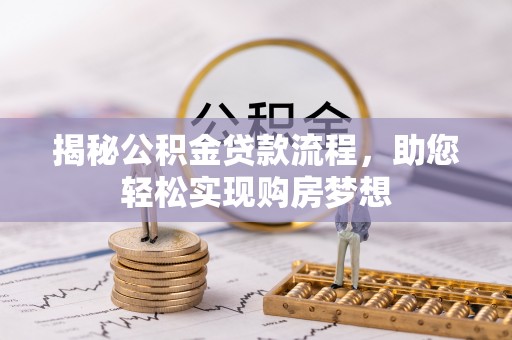 大埤揭秘公积金贷款流程，助您轻松实现购房梦想