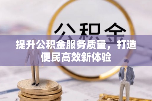 大埤提升公积金服务质量，打造便民高效新体验