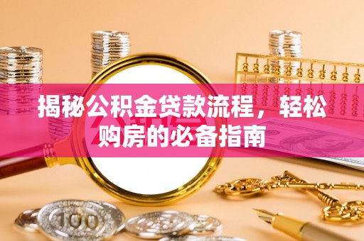 大埤揭秘公积金贷款流程，轻松购房的必备指南