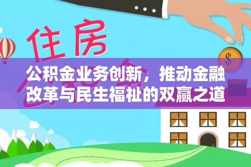 大埤公积金业务创新，推动金融改革与民生福祉的双赢之道