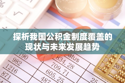 大埤探析我国公积金制度覆盖的现状与未来发展趋势