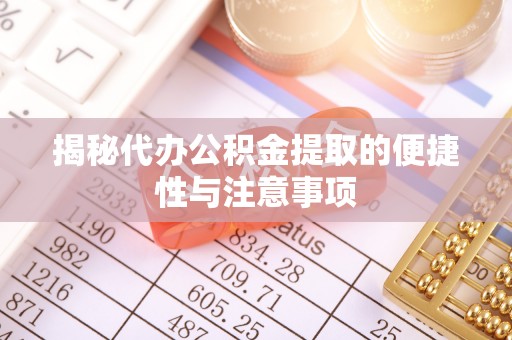 大埤揭秘代办公积金提取的便捷性与注意事项