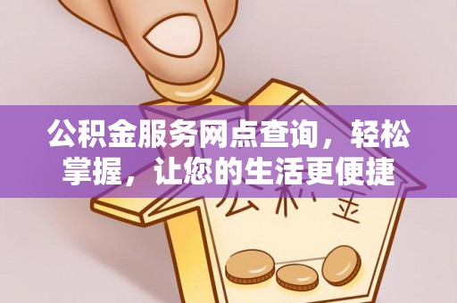 大埤公积金服务网点查询，轻松掌握，让您的生活更便捷