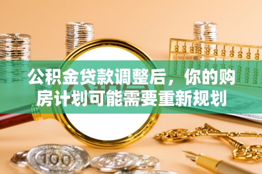 大埤公积金贷款调整后，你的购房计划可能需要重新规划