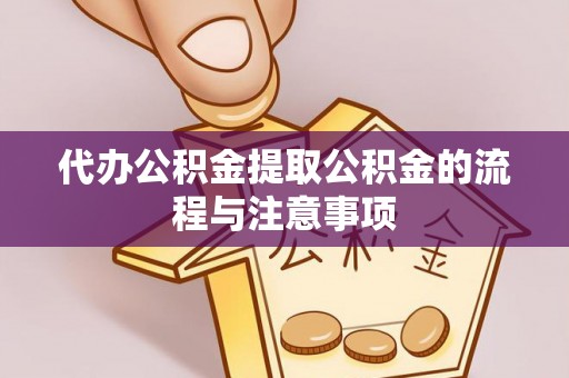 大埤代办公积金提取公积金的流程与注意事项