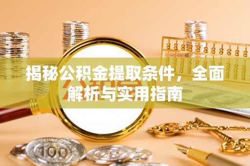 大埤揭秘公积金提取条件，全面解析与实用指南