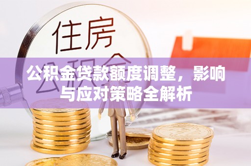 大埤公积金贷款额度调整，影响与应对策略全解析