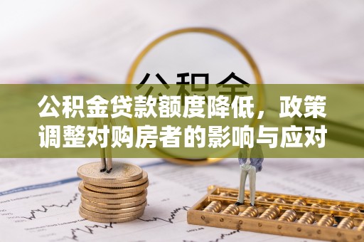 大埤公积金贷款额度降低，政策调整对购房者的影响与应对策略