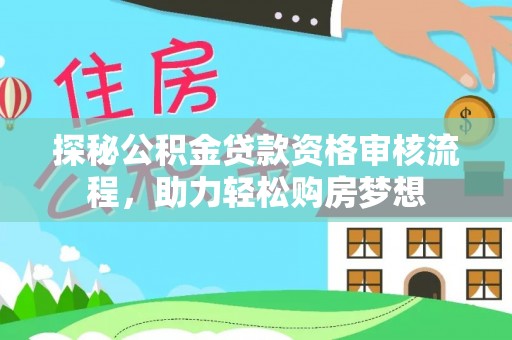 大埤探秘公积金贷款资格审核流程，助力轻松购房梦想