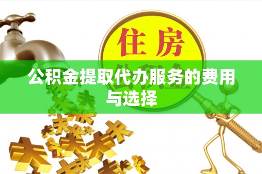 大埤公积金提取代办服务的费用与选择