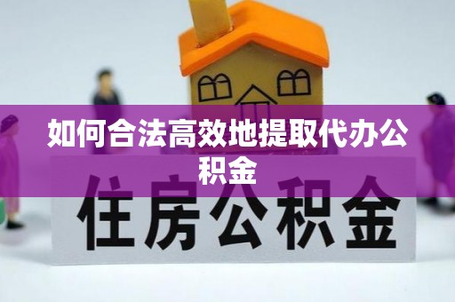 大埤如何合法高效地提取代办公积金