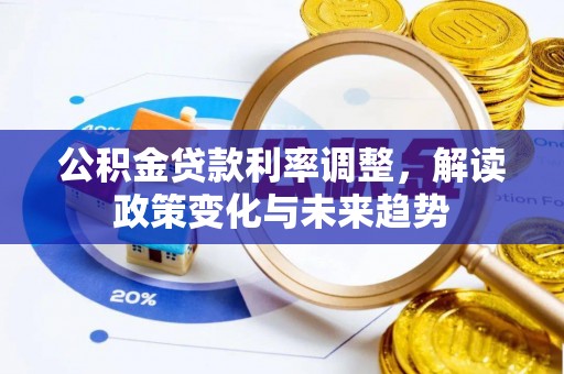 大埤公积金贷款利率调整，解读政策变化与未来趋势
