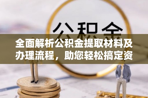 大埤全面解析公积金提取材料及办理流程，助您轻松搞定资金提取