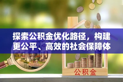大埤探索公积金优化路径，构建更公平、高效的社会保障体系