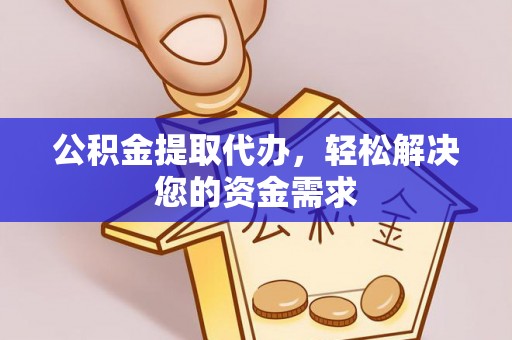 大埤公积金提取代办，轻松解决您的资金需求