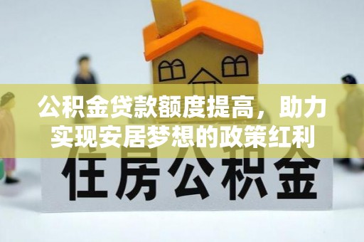 大埤公积金贷款额度提高，助力实现安居梦想的政策红利
