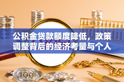 大埤公积金贷款额度降低，政策调整背后的经济考量与个人应对策略