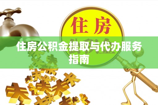 大埤住房公积金提取与代办服务指南