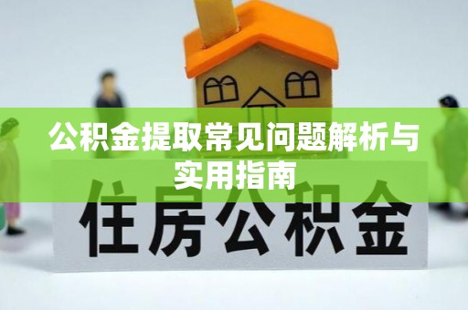 大埤公积金提取常见问题解析与实用指南