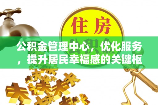 大埤公积金管理中心，优化服务，提升居民幸福感的关键枢纽