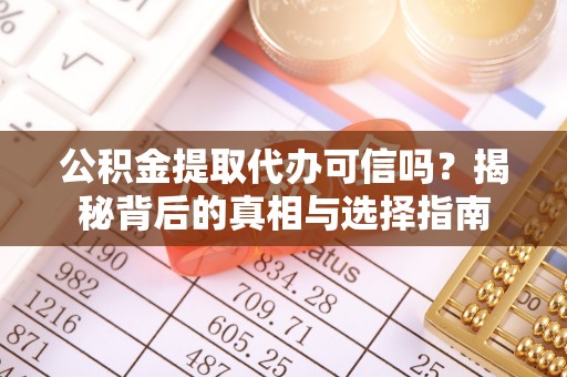 大埤公积金提取代办可信吗？揭秘背后的真相与选择指南