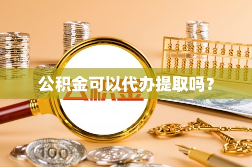 大埤公积金可以代办提取吗？