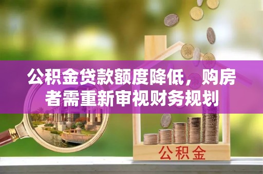 大埤公积金贷款额度降低，购房者需重新审视财务规划