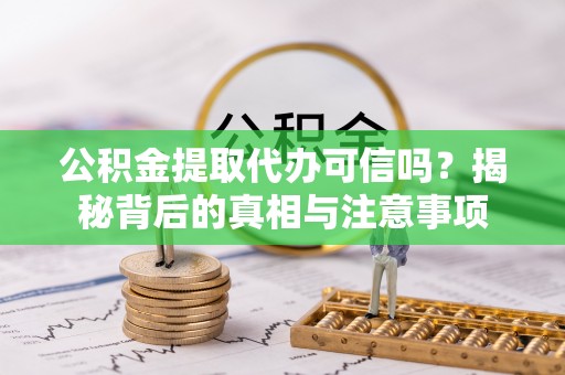 大埤公积金提取代办可信吗？揭秘背后的真相与注意事项