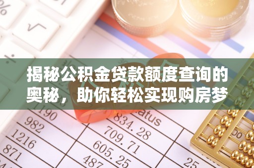 大埤揭秘公积金贷款额度查询的奥秘，助你轻松实现购房梦想