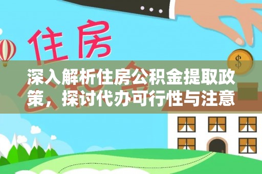 大埤深入解析住房公积金提取政策，探讨代办可行性与注意事项