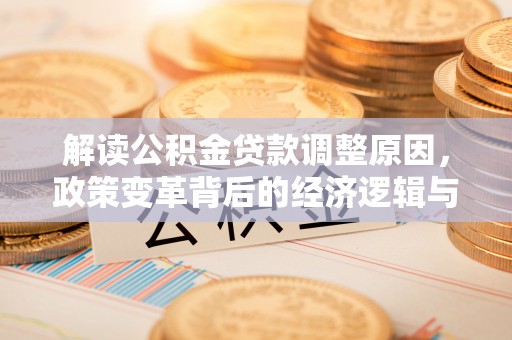 大埤解读公积金贷款调整原因，政策变革背后的经济逻辑与民生影响
