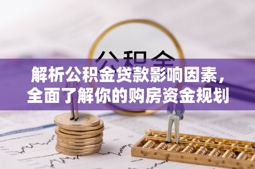 大埤解析公积金贷款影响因素，全面了解你的购房资金规划